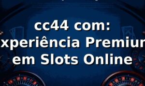 cc44 com: Experiência Premium em Slots Online