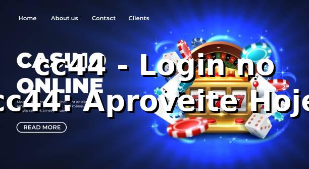 cc44 - Login no cc44: Aproveite Hoje